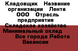 Кладовщик › Название организации ­ Лента, ООО › Отрасль предприятия ­ Складское хозяйство › Минимальный оклад ­ 29 000 - Все города Работа » Вакансии   